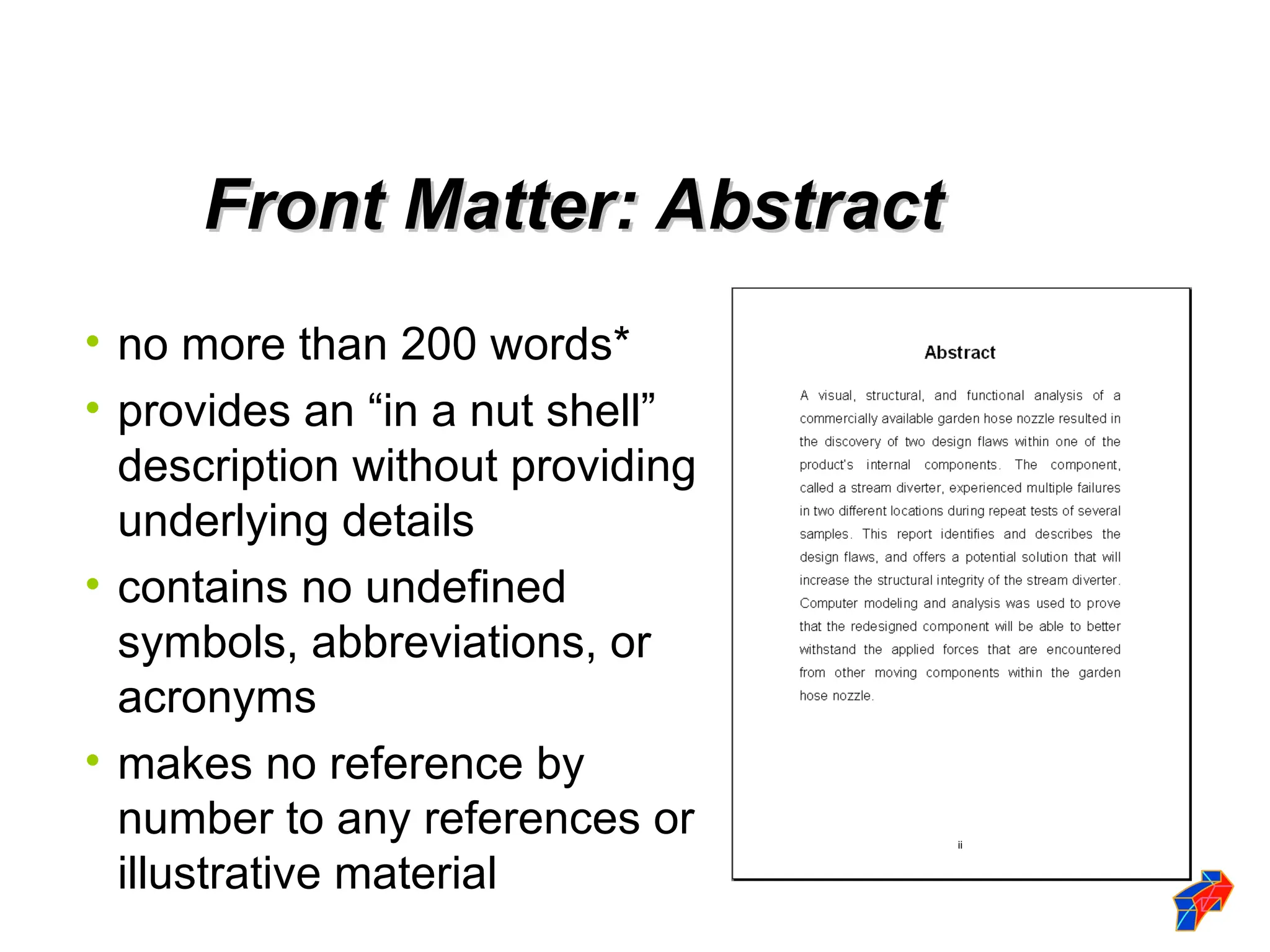 • no more than 200 words*
• provides an “in a nut shell”
description without providing
underlying details
• contains no undefined
symbols, abbreviations, or
acronyms
• makes no reference by
number to any references or
illustrative material
Front Matter: Abstract
Front Matter: Abstract
ii
 