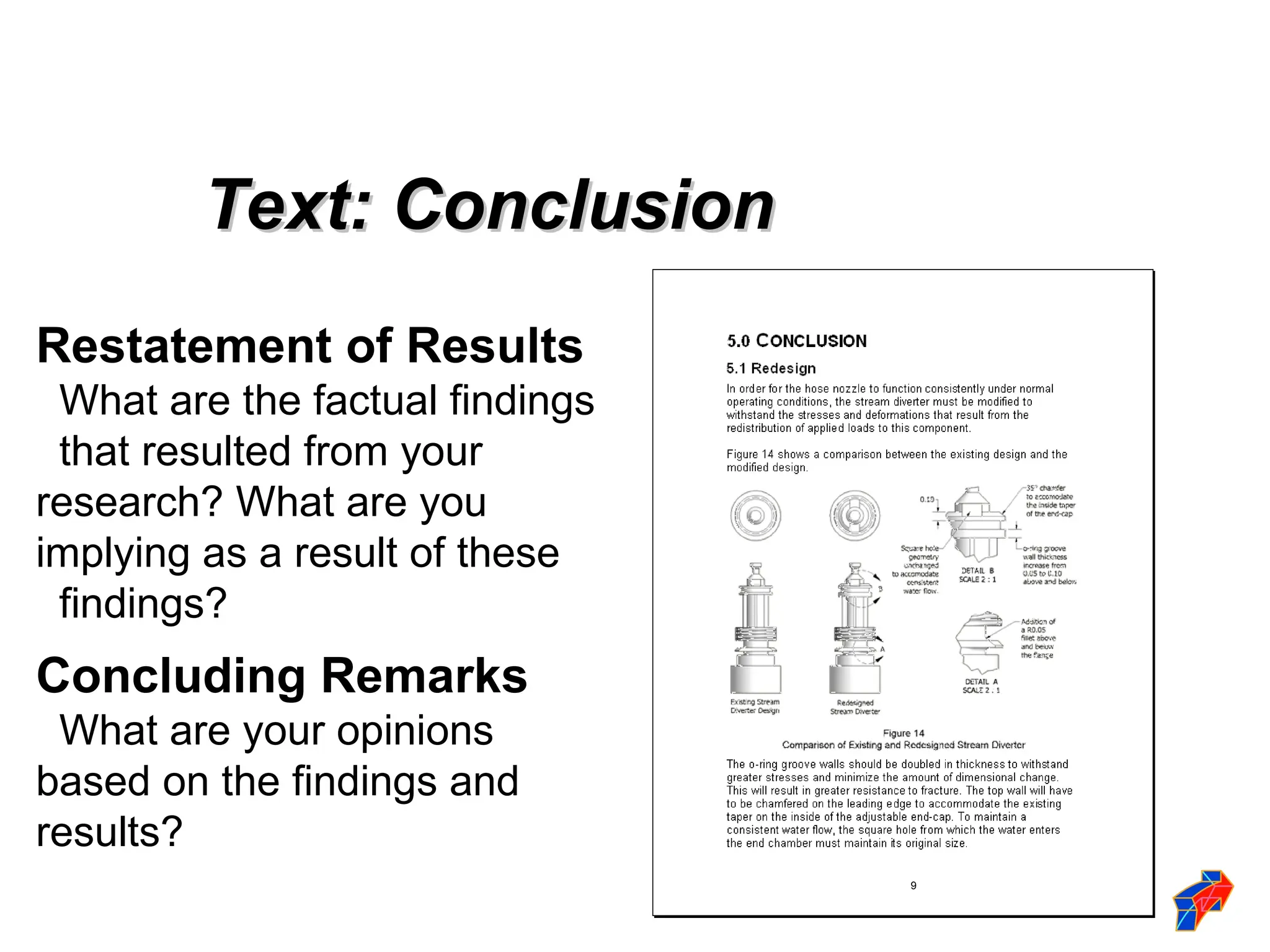Text: Conclusion
Text: Conclusion
Restatement of Results
What are the factual findings
that resulted from your
research? What are you
implying as a result of these
findings?
Concluding Remarks
What are your opinions
based on the findings and
results?
9
 