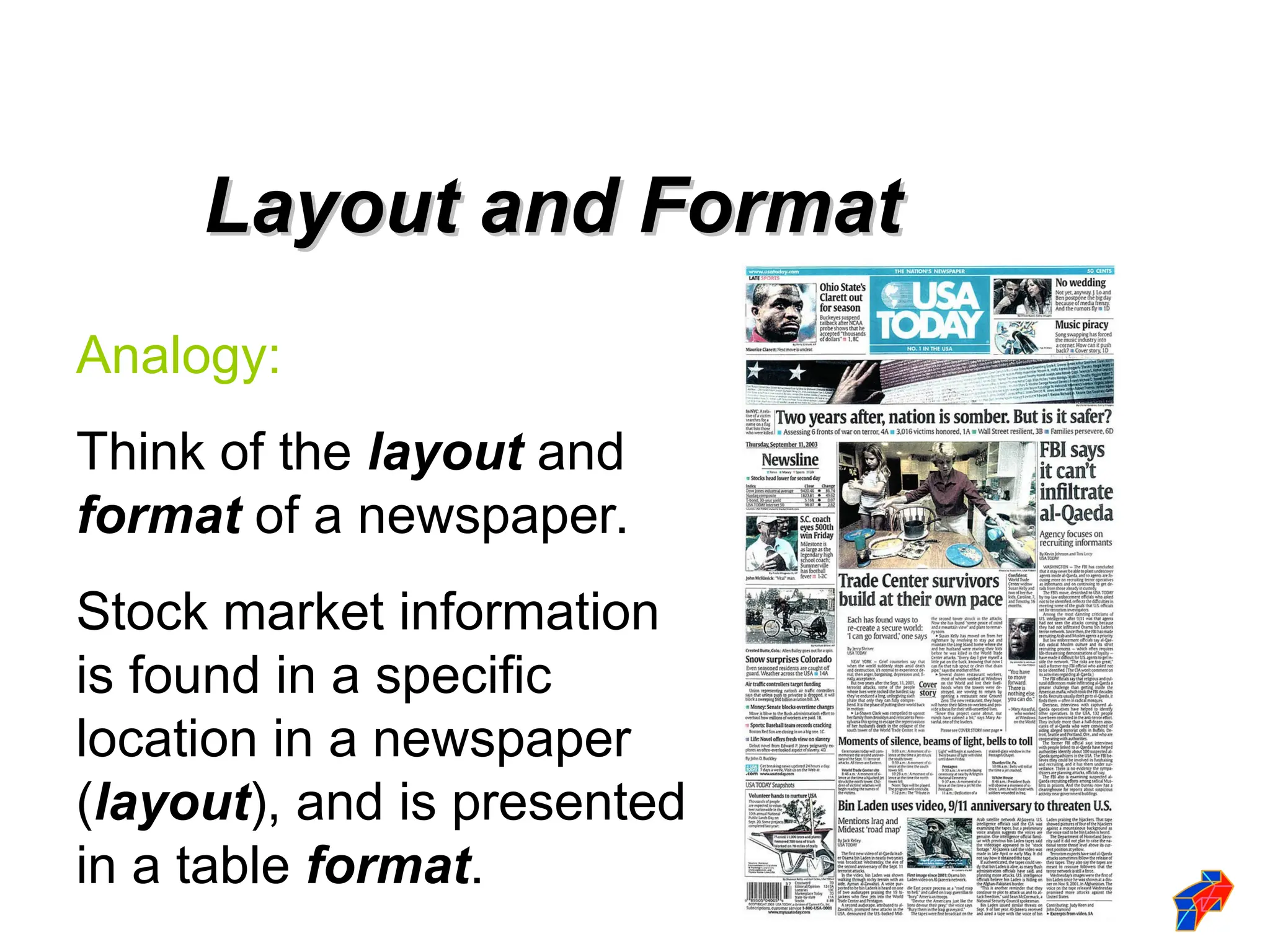 Layout and Format
Layout and Format
Analogy:
Think of the layout and
format of a newspaper.
Stock market information
is found in a specific
location in a newspaper
(layout), and is presented
in a table format.
 
