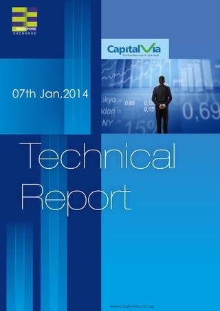 SINGAPORE
EXCHANGE

Global Research Limited

07th Jan,2014

Technical
Report
www.capitalvia.com.sg

 
