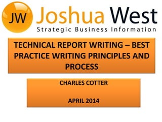 TECHNICAL REPORT WRITING – BEST
PRACTICE WRITING PRINCIPLES AND
PROCESS
CHARLES COTTER
APRIL 2014
 
