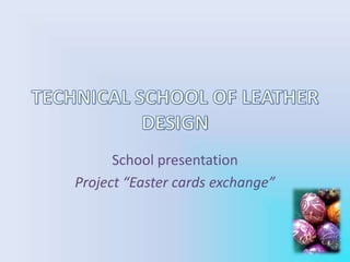 School presentation
Project “Easter cards exchange”
 