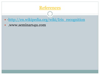 References
 ·http://en.wikipedia.org/wiki/Iris_recognition
 .www.seminars4u.com
 