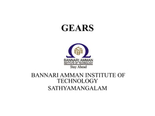 GEARS
BANNARI AMMAN INSTITUTE OF
TECHNOLOGY
SATHYAMANGALAM
 