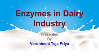 Enzymes in Dairy
Industry
Presented
By
Vardhineni Teja Priya
 