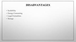 DISADVANTAGES
• Scalability
• Energy Consuming
• Legal Formalities
• Storage
 