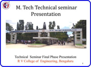 1
M. Tech Technical seminar
Presentation
Technical Seminar Final Phase Presentation
R V College of Engineering, Bengaluru
1
 