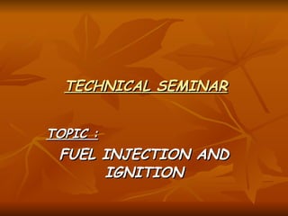 TECHNICAL SEMINAR TOPIC : FUEL INJECTION AND IGNITION 