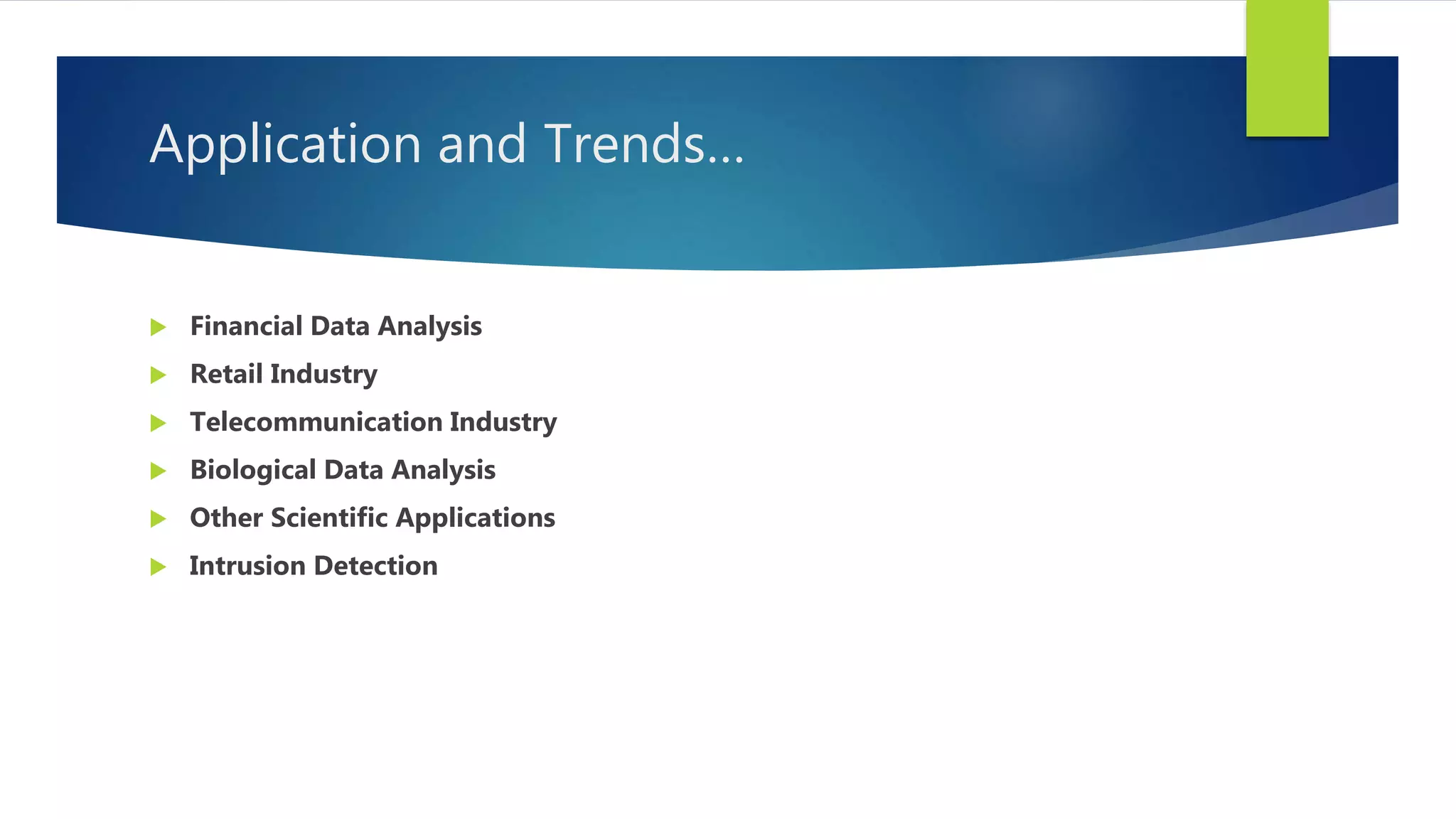 Application and Trends…
 Financial Data Analysis
 Retail Industry
 Telecommunication Industry
 Biological Data Analysis
 Other Scientific Applications
 Intrusion Detection
 