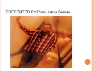 PRESENTED BY:PRACHURYA SARMA
 
