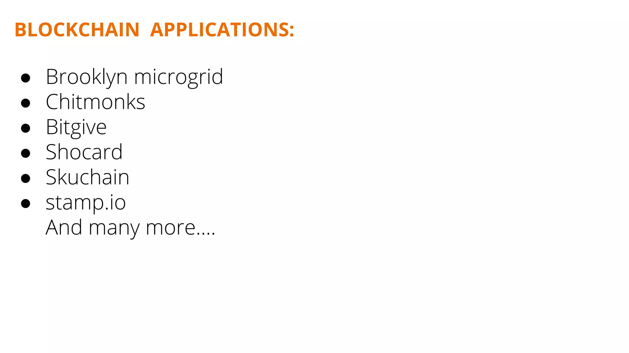 BLOCKCHAIN APPLICATIONS:
● Brooklyn microgrid
● Chitmonks
● Bitgive
● Shocard
● Skuchain
● stamp.io
And many more….
 