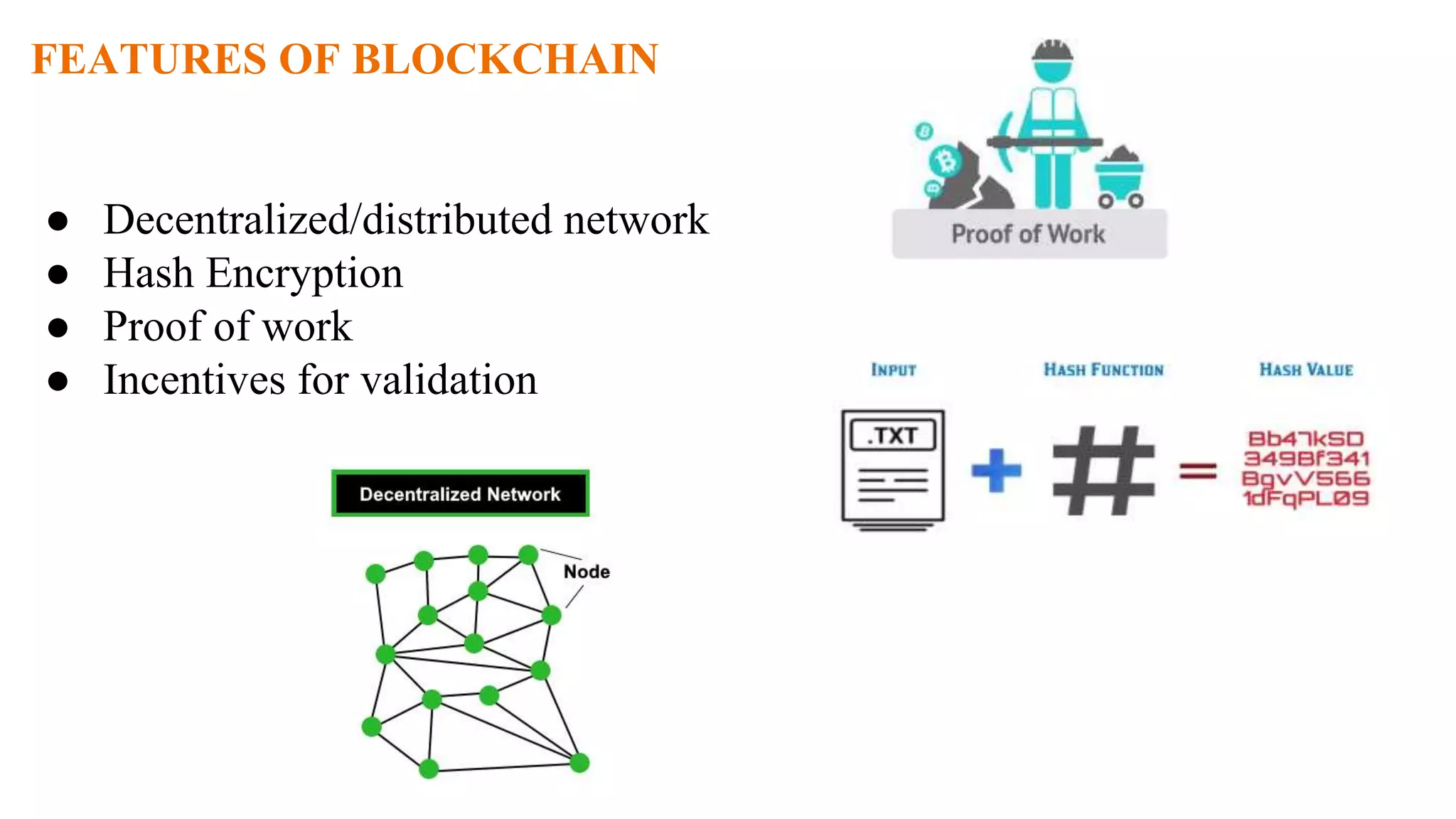 FEATURES OF BLOCKCHAIN
● Decentralized/distributed network
● Hash Encryption
● Proof of work
● Incentives for validation
 