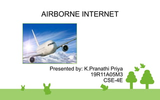 AIRBORNE INTERNET
Presented by: K.Pranathi Priya
19R11A05M3
CSE-4E
 