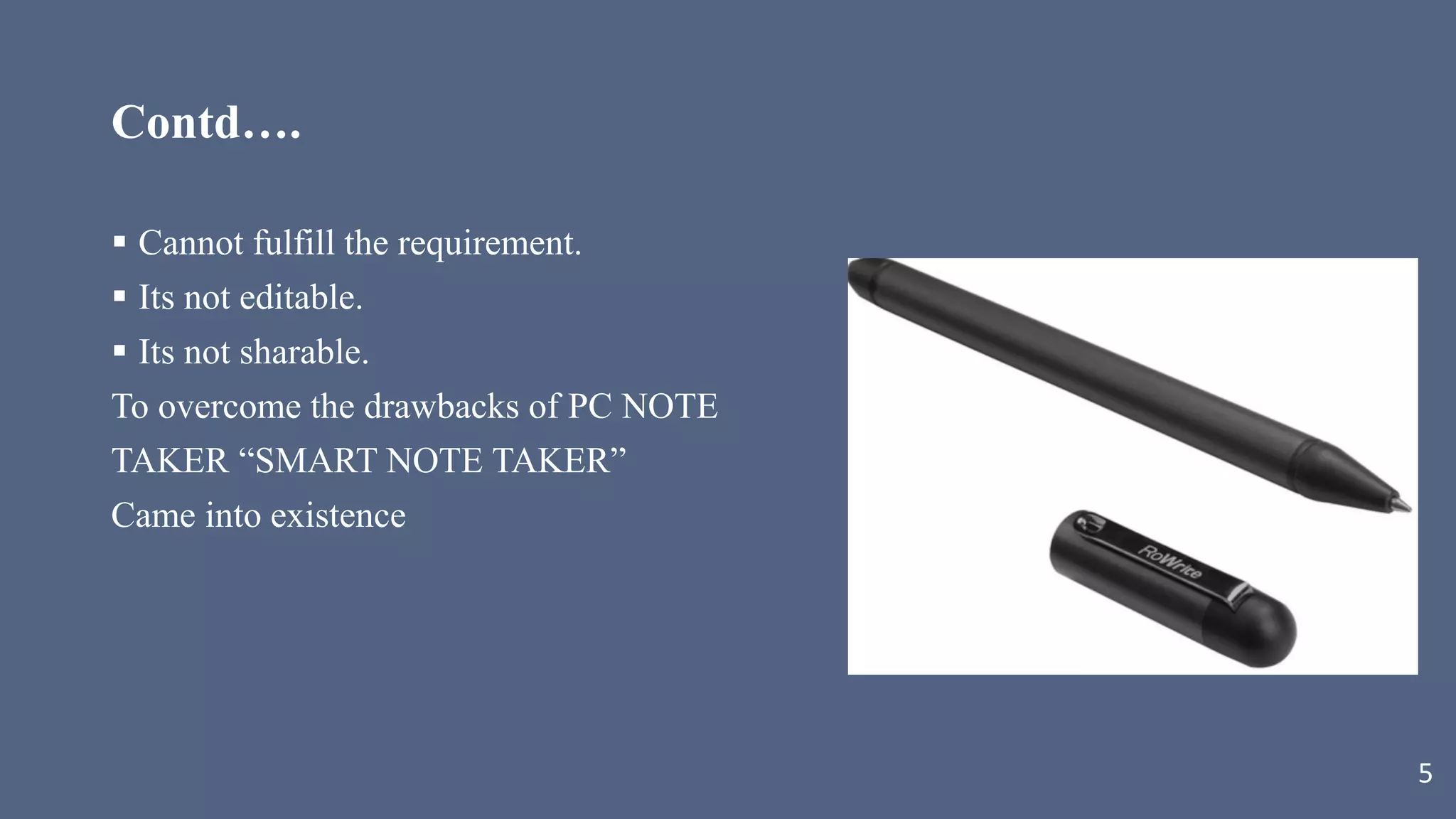Contd….
 Cannot fulfill the requirement.
 Its not editable.
 Its not sharable.
To overcome the drawbacks of PC NOTE
TAKER “SMART NOTE TAKER”
Came into existence
5
 