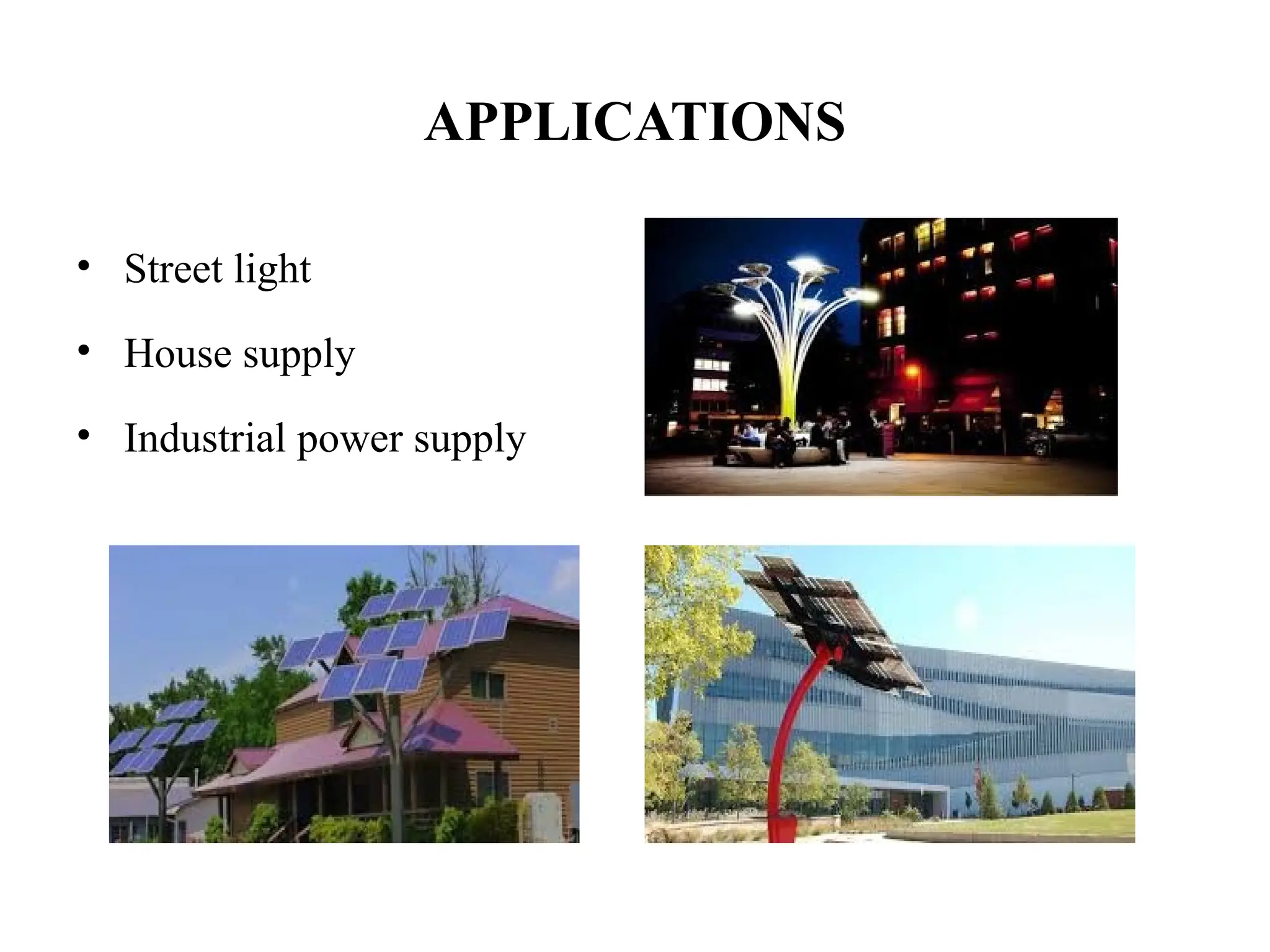 APPLICATIONS
• Street light
• House supply
• Industrial power supply
 