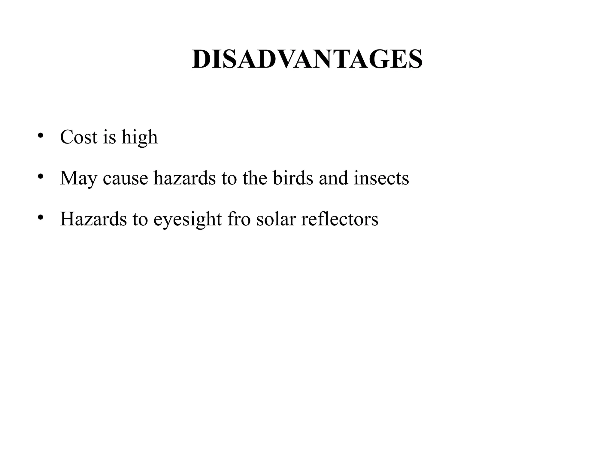DISADVANTAGES
• Cost is high
• May cause hazards to the birds and insects
• Hazards to eyesight fro solar reflectors
 