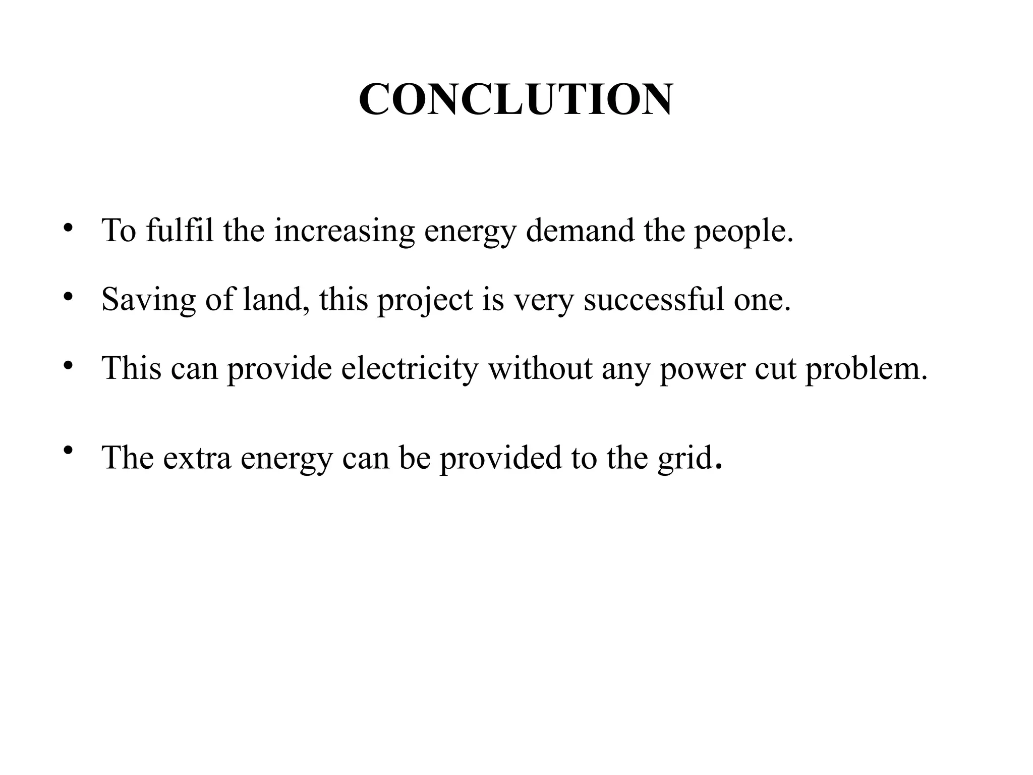 CONCLUTION
• To fulfil the increasing energy demand the people.
• Saving of land, this project is very successful one.
• This can provide electricity without any power cut problem.
• The extra energy can be provided to the grid.
 