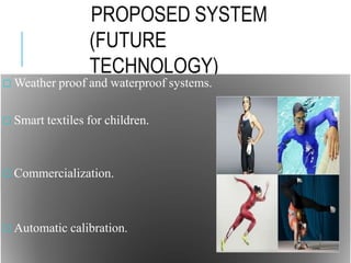 PROPOSED SYSTEM
(FUTURE
TECHNOLOGY)
□ Weather proof and waterproof systems.
□ Smart textiles for children.
□ Commercialization.
□ Automatic calibration.
 