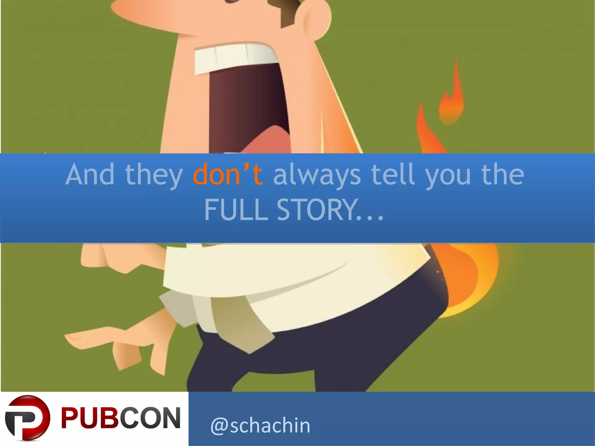 And they don’t always tell you the
FULL STORY...
@schachin
 