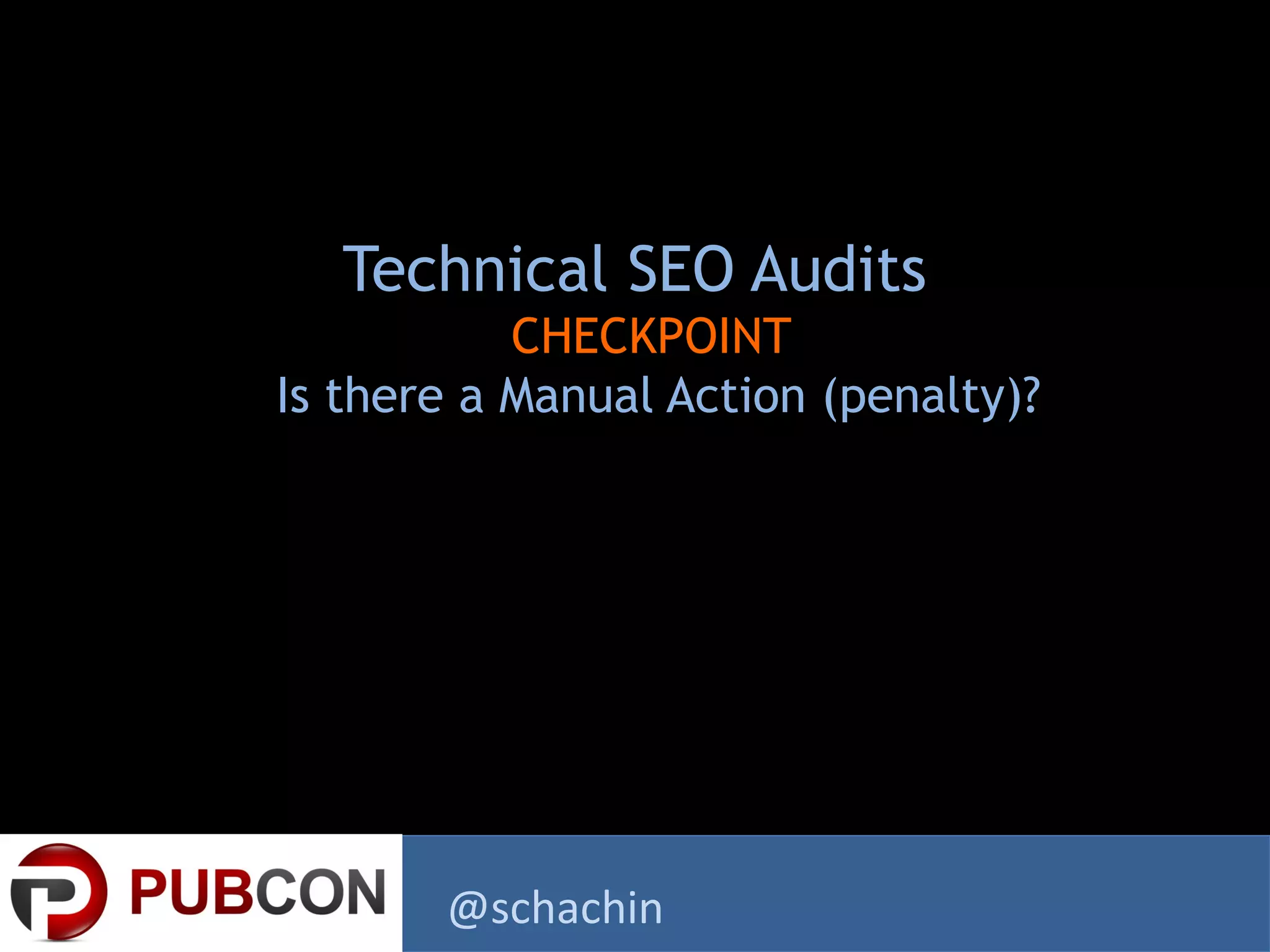 Technical SEO Audits
CHECKPOINT
Is there a Manual Action (penalty)?
@schachin
 