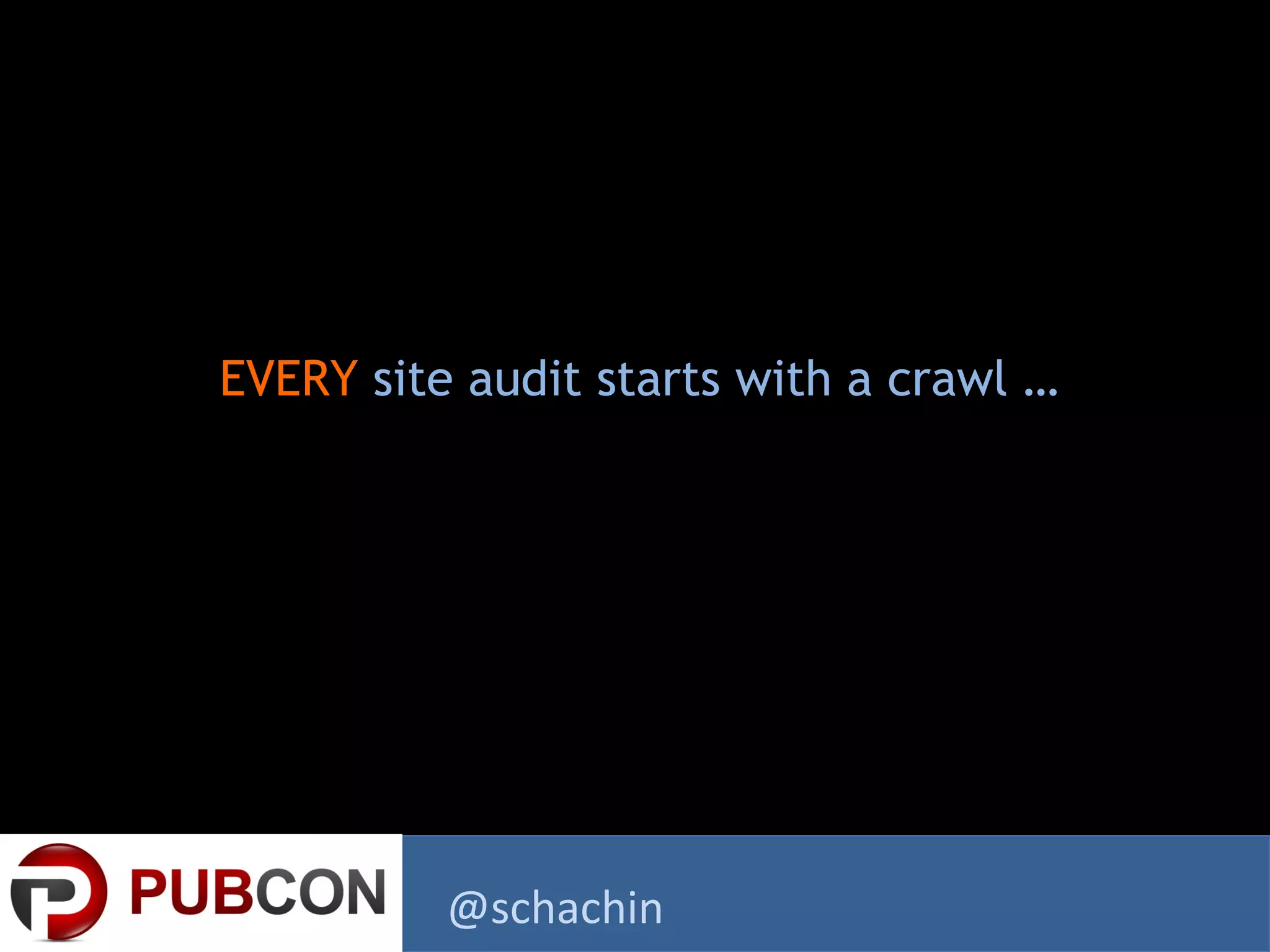 EVERY site audit starts with a crawl …
@schachin
 