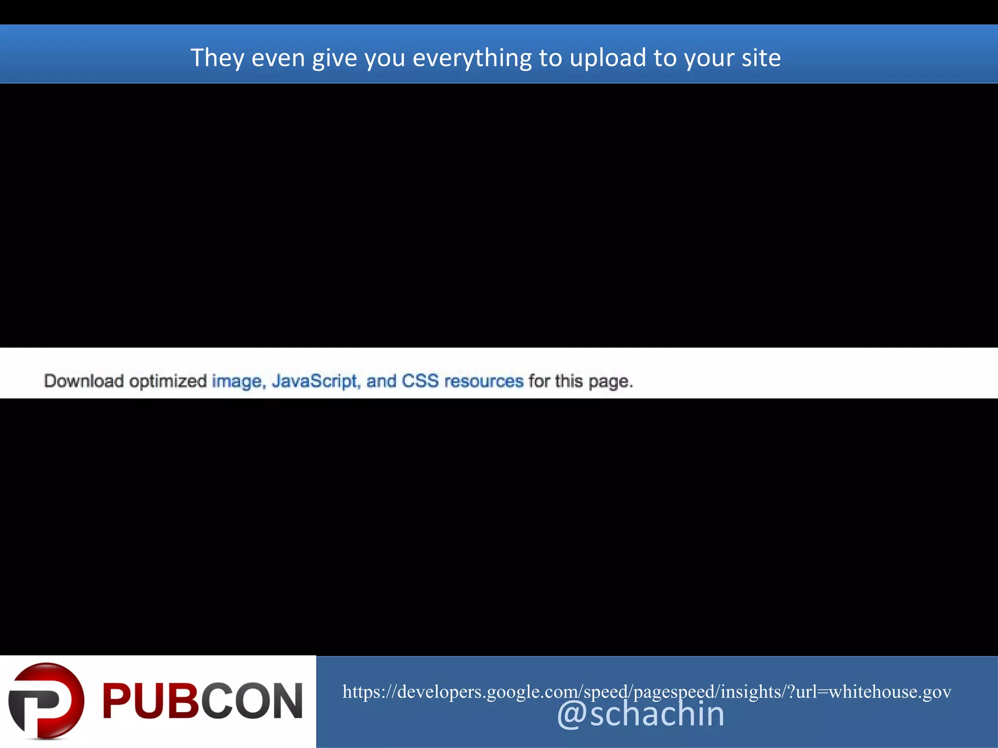 https://developers.google.com/speed/pagespeed/insights/?url=whitehouse.gov
They even give you everything to upload to your site
@schachin
 