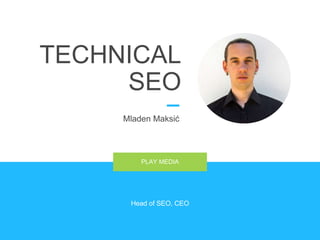 TECHNICAL
SEO
Mladen Maksić
Head of SEO, CEO
PLAY MEDIA
 