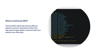 What is techncial SEO?
Technical SEO collectively denotes different
website and server optimization efforts that
help search engine spiders crawl and index your
website more effectively.
 