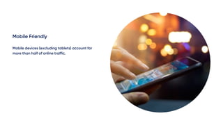 Mobile Friendly
Mobile devices (excluding tablets) account for
more than half of online traffic.
 