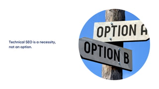 Technical SEO is a necessity,
not an option.
 