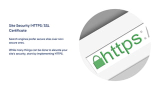 Site Security/HTTPS/SSL
Certificate
Search engines prefer secure sites over non-
secure ones.
While many things can be don...