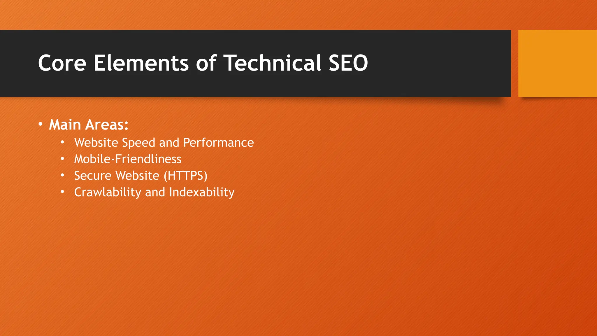 Core Elements of Technical SEO
• Main Areas:
• Website Speed and Performance
• Mobile-Friendliness
• Secure Website (HTTPS)
• Crawlability and Indexability
 