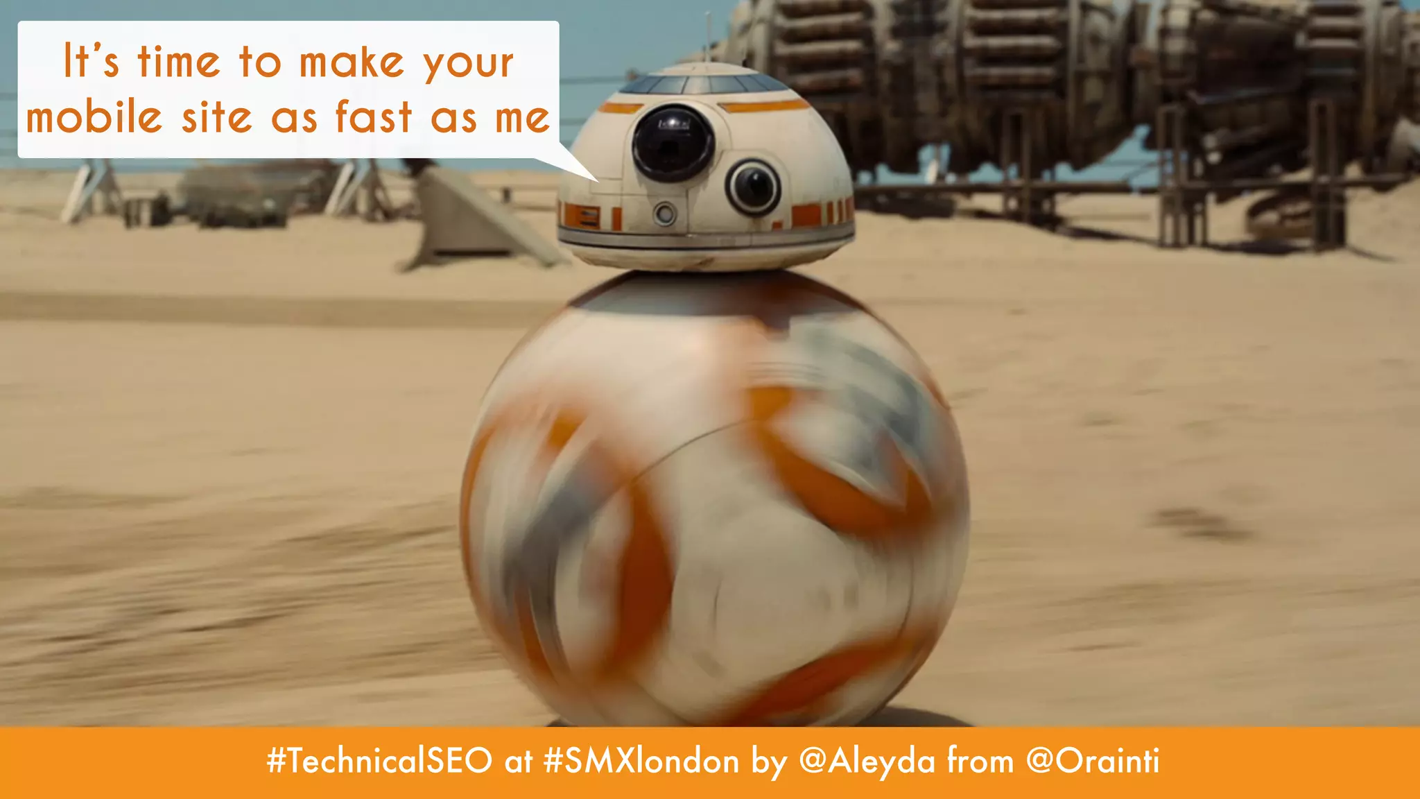 #TechnicalSEO at #SMXlondon by @Aleyda from @Orainti
It’s time to make your
mobile site as fast as me
 