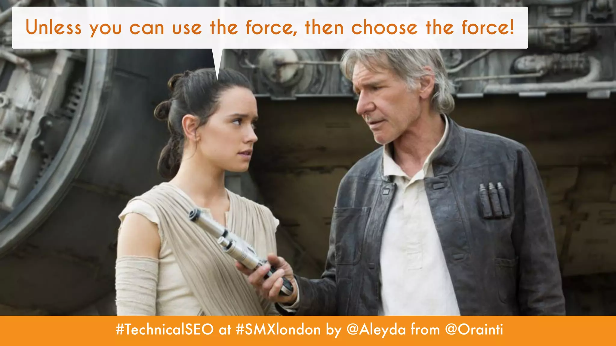 #TechnicalSEO at #SMXlondon by @Aleyda from @Orainti
Unless you can use the force, then choose the force!
 