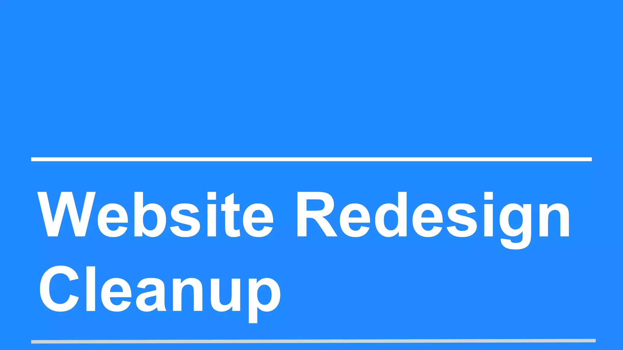 Website Redesign
Cleanup
 