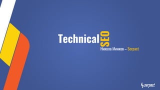 Technical
Никола Минков – Serpact
SEO
 
