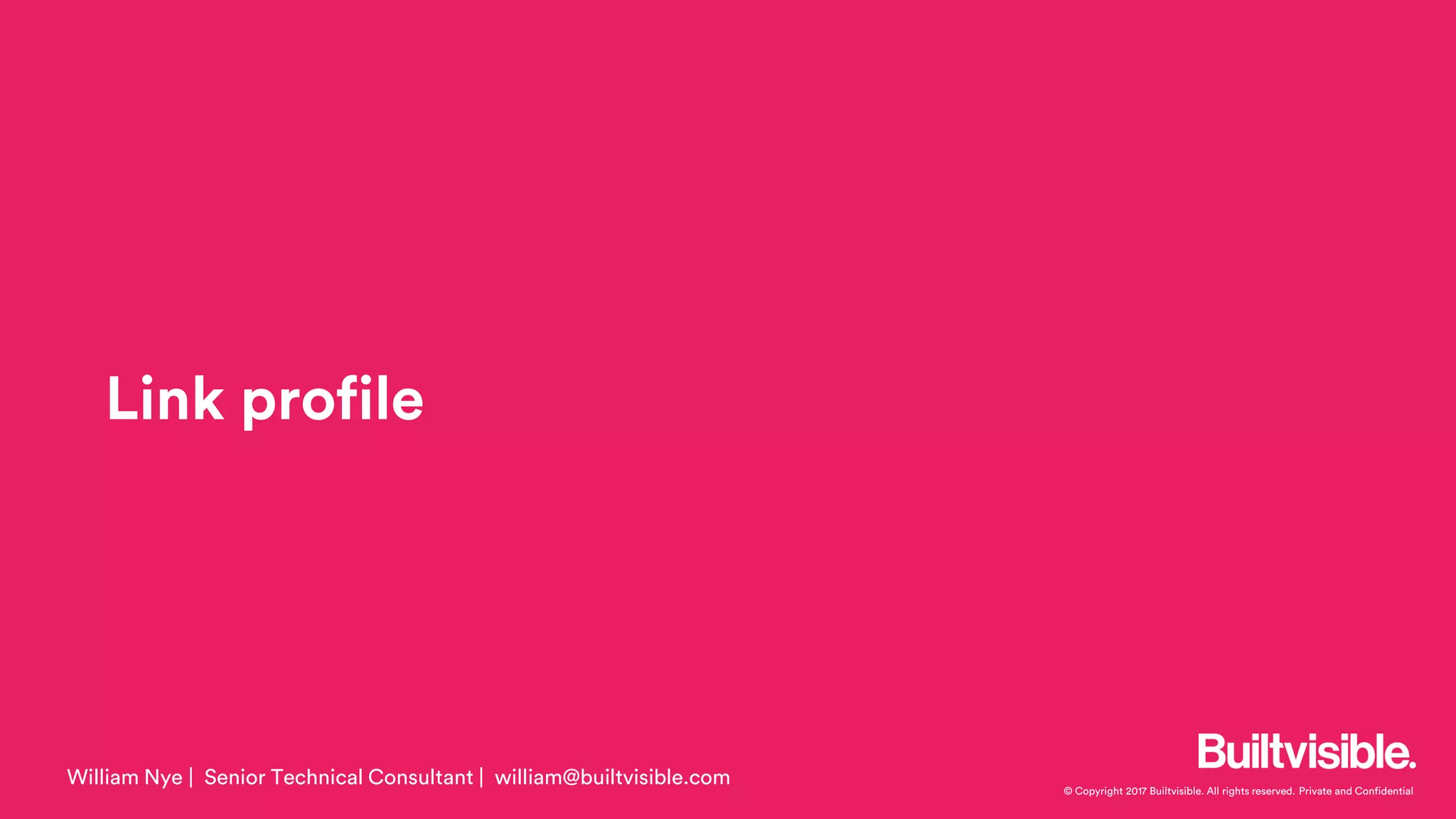 © Copyright 2017 Builtvisible. All rights reserved. Private and Confidential
Link profile
William Nye | Senior Technical Consultant | william@builtvisible.com
 