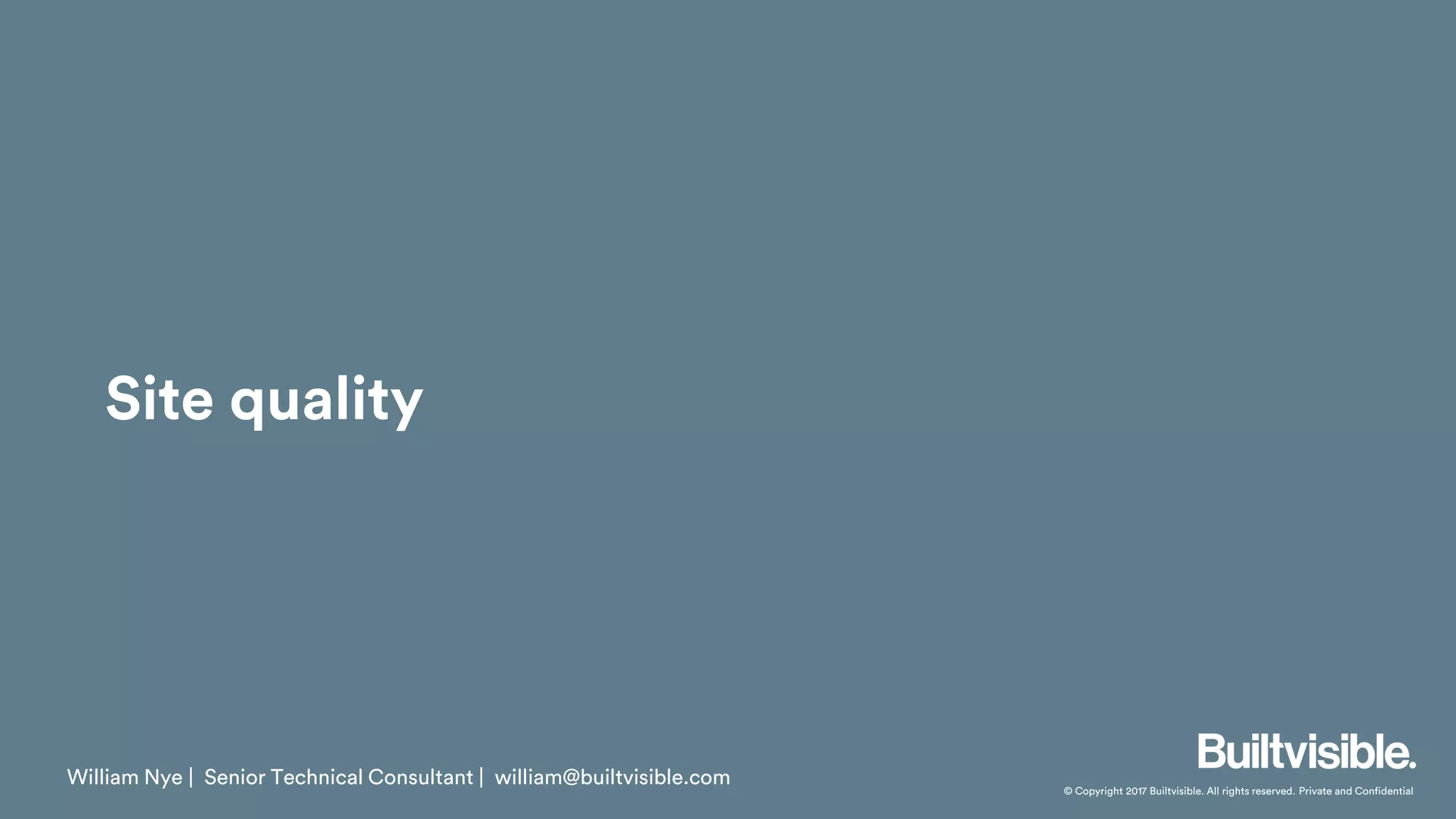 © Copyright 2017 Builtvisible. All rights reserved. Private and Confidential
Site quality
William Nye | Senior Technical Consultant | william@builtvisible.com
 