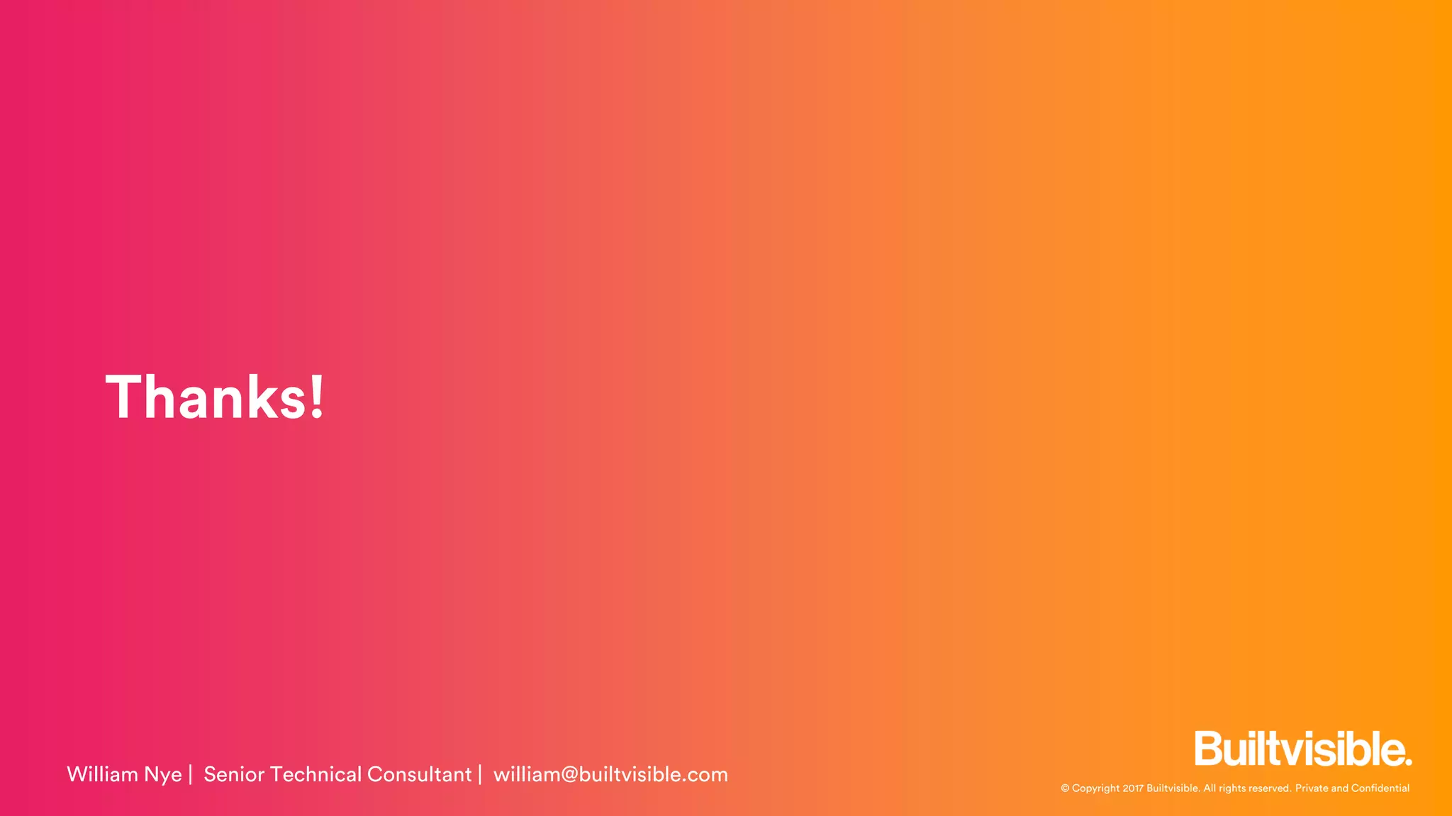 © Copyright 2017 Builtvisible. All rights reserved. Private and Confidential
Thanks!
William Nye | Senior Technical Consultant | william@builtvisible.com
 