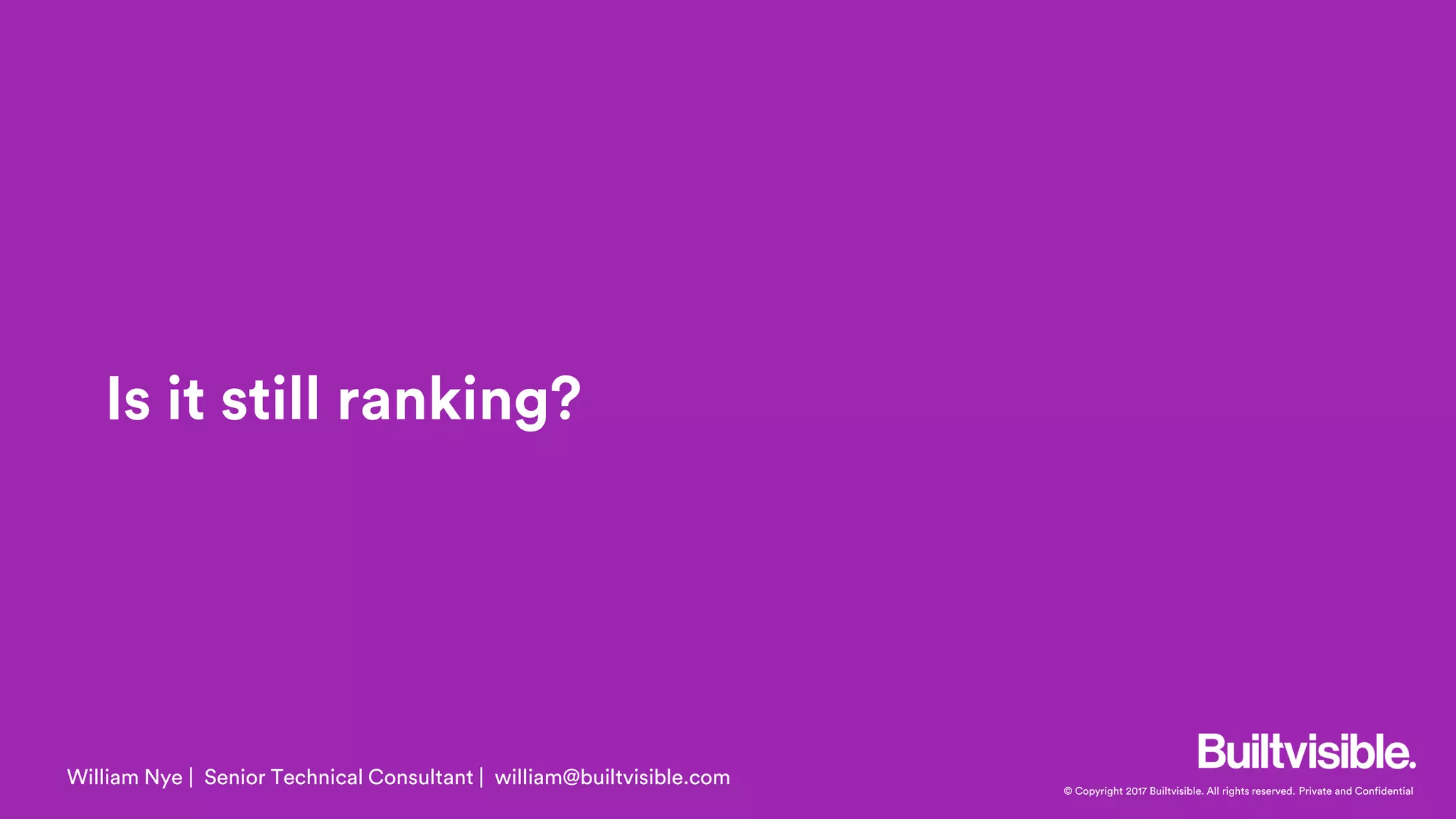 © Copyright 2017 Builtvisible. All rights reserved. Private and Confidential
Is it still ranking?
William Nye | Senior Technical Consultant | william@builtvisible.com
 