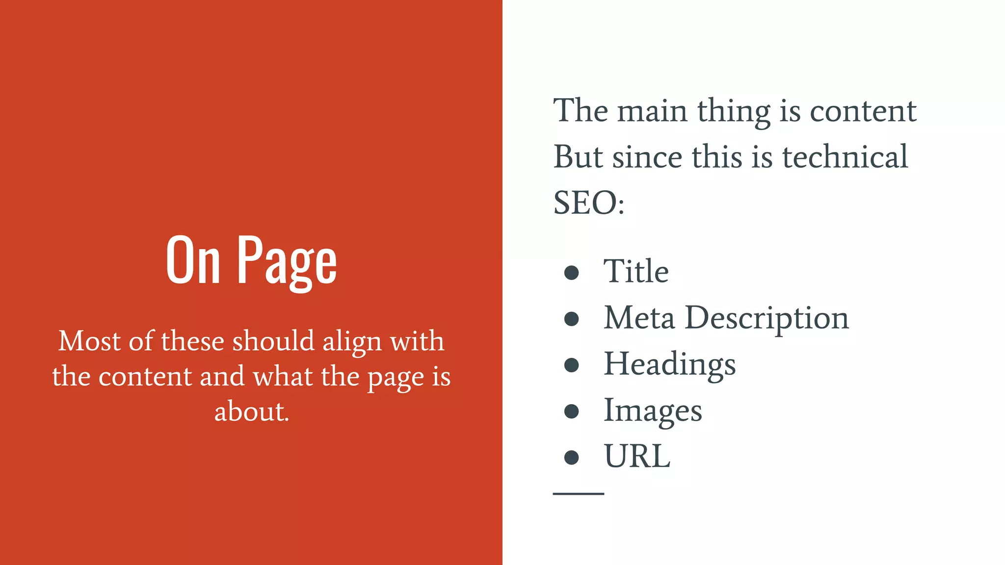 On Page
The main thing is content
But since this is technical
SEO:
● Title
● Meta Description
● Headings
● Images
● URL
Most of these should align with
the content and what the page is
about.
 