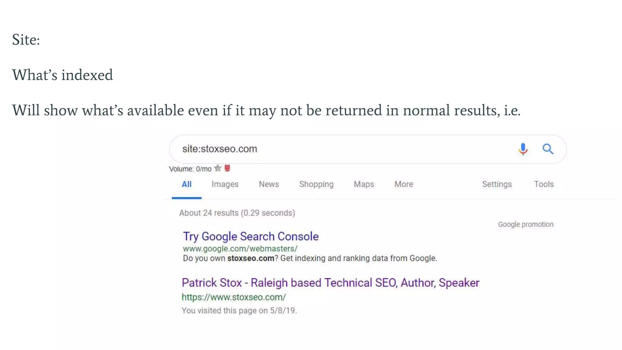 Site:
What’s indexed
Will show what’s available even if it may not be returned in normal results, i.e.
 