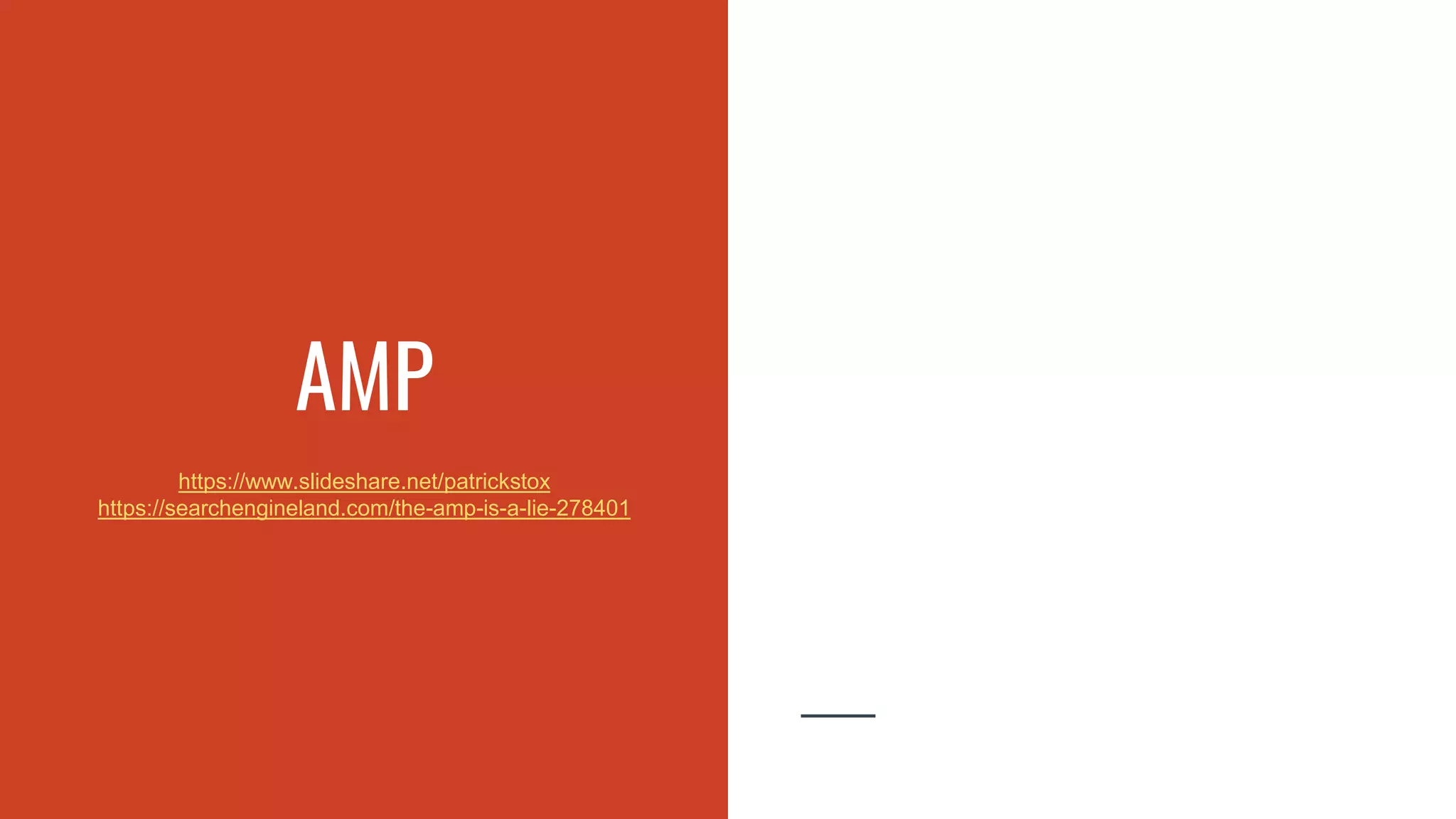 AMP
https://www.slideshare.net/patrickstox
https://searchengineland.com/the-amp-is-a-lie-278401
 