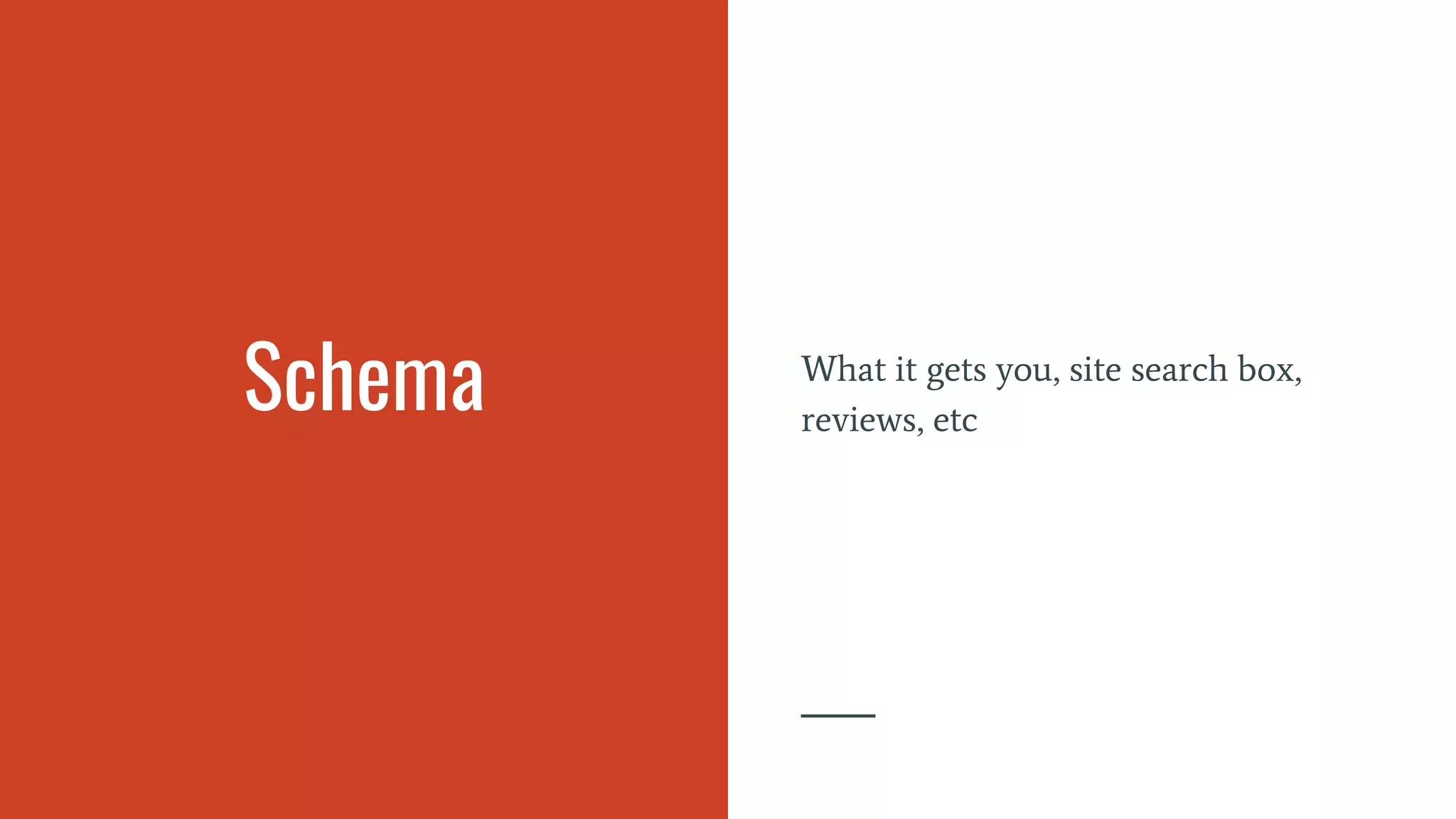 Schema What it gets you, site search box,
reviews, etc
 