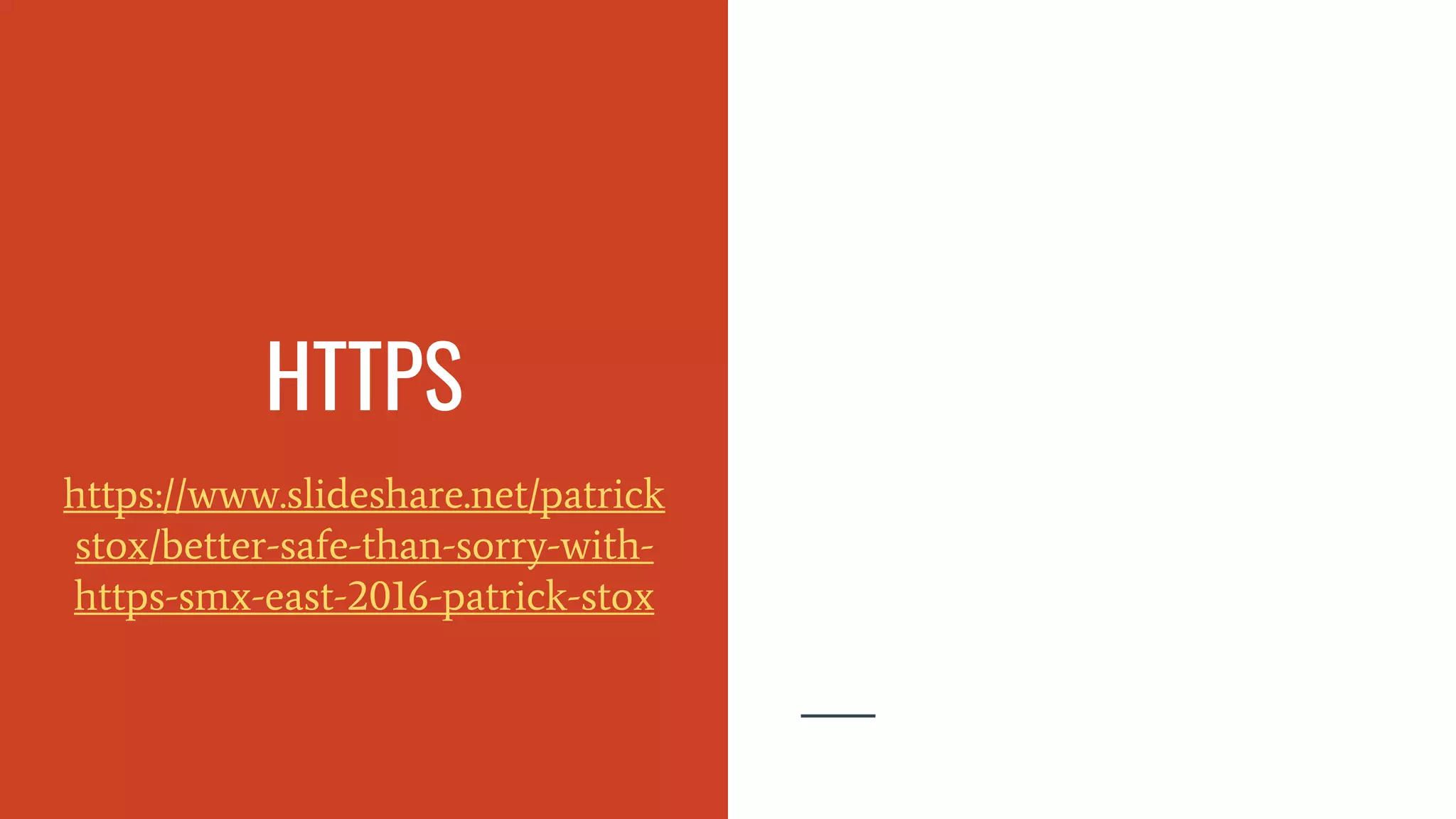 HTTPS
https://www.slideshare.net/patrick
stox/better-safe-than-sorry-with-
https-smx-east-2016-patrick-stox
 