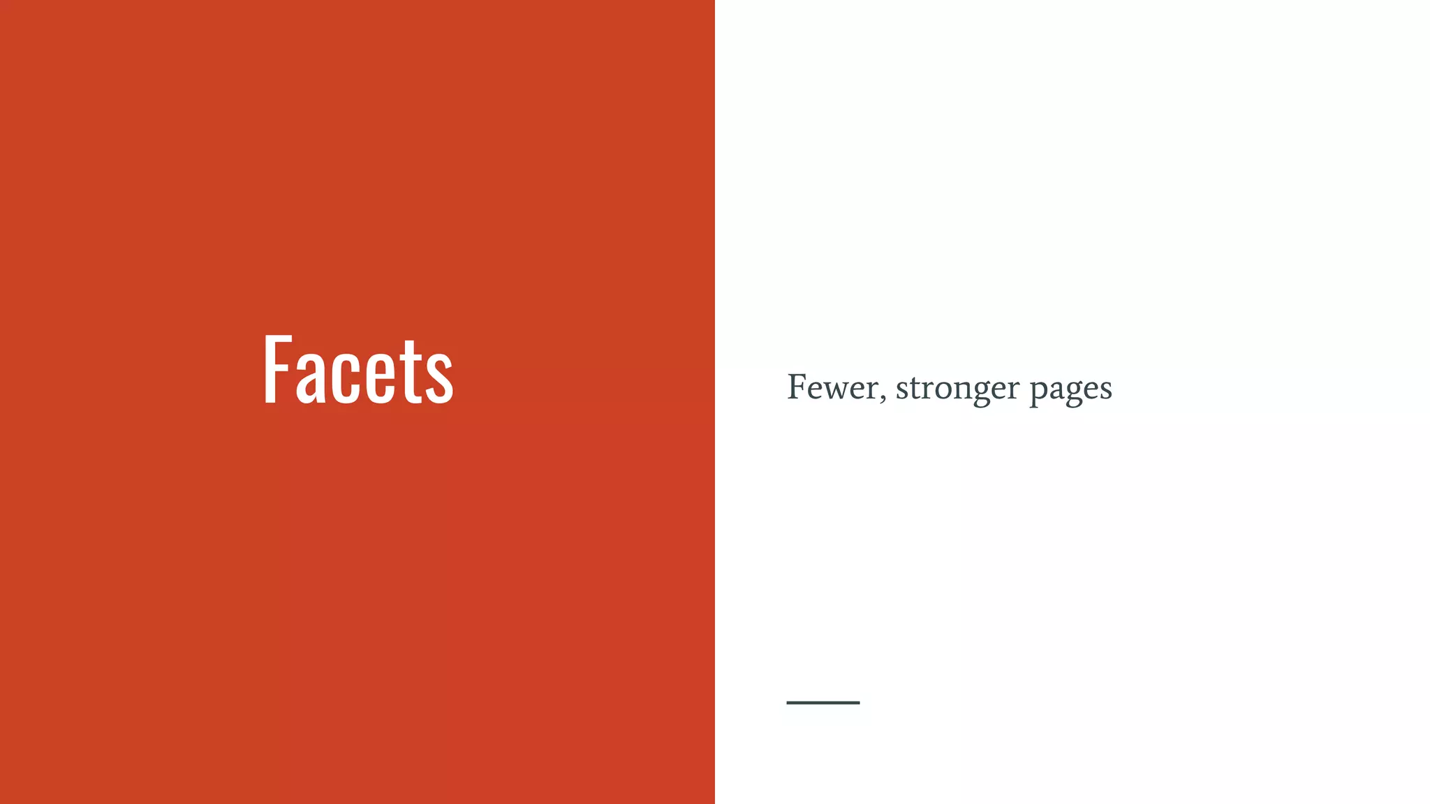 Facets Fewer, stronger pages
 