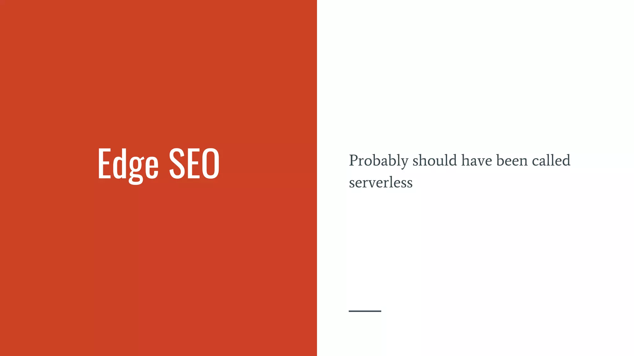 Edge SEO Probably should have been called
serverless
 
