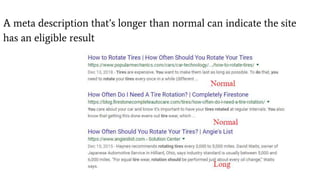 A meta description that’s longer than normal can indicate the site
has an eligible result
 