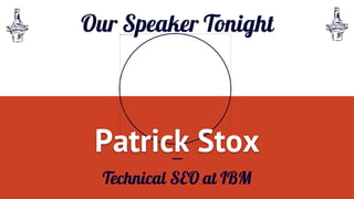 Our Speaker Tonight
Patrick Stox
Technical SEO at IBM
 