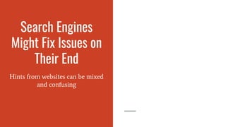 Search Engines
Might Fix Issues on
Their End
Hints from websites can be mixed
and confusing
 